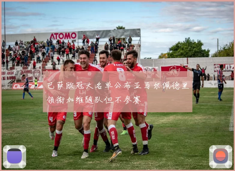 巴萨欧冠大名单公布亚马尔佩德里领衔加维随队但不参赛
